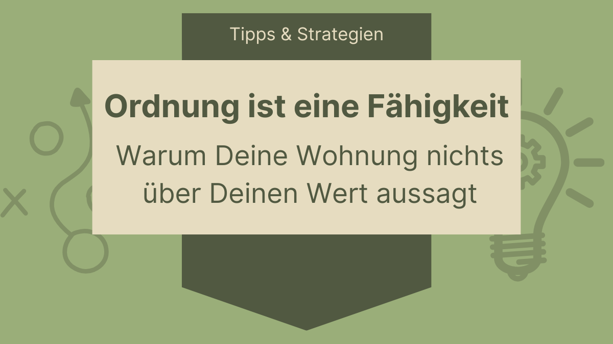 Ordnung ist kein Charaktermerkmal: Warum Deine Wohnung nichts über Deinen Wert aussagt
